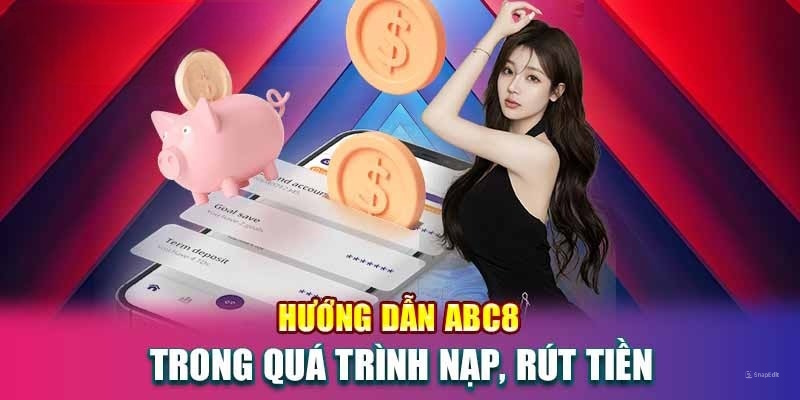 Hướng dẫn abc8 về giao dịch nạp rút