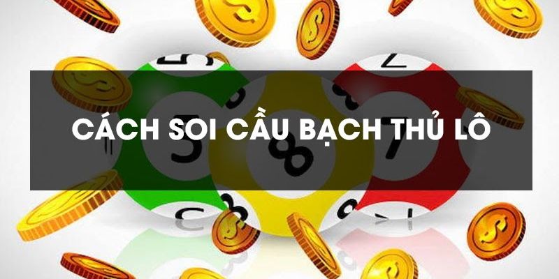 Mẹo đánh bạch thủ lô là gì chuẩn xác 100%