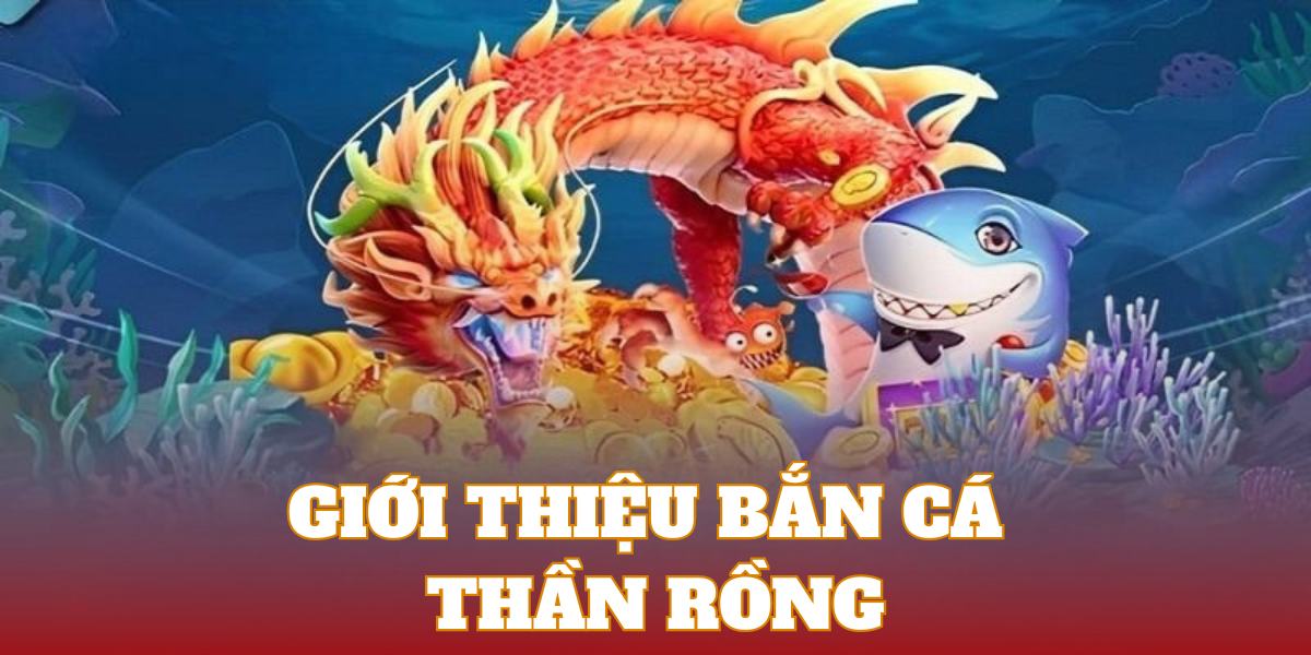 Tìm hiểu game bắn cá rồng huyền thoại